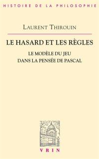 Le Hasard et les règles : le modèle du jeu dans la pensée de Pascal
