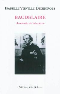 Baudelaire : clandestin de lui-même