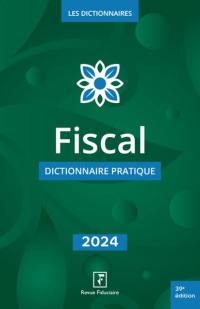 Fiscal : dictionnaire pratique : 2024