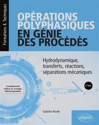 Opérations polyphasiques en génie des procédés : hydrodynamique, transferts, réactions, séparations mécaniques