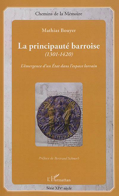 La principauté barroise (1301-1420) : l'émergence d'un Etat dans l'espace lorrain