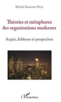 Théories et métaphores des organisations modernes : acquis, faiblesses et perspectives