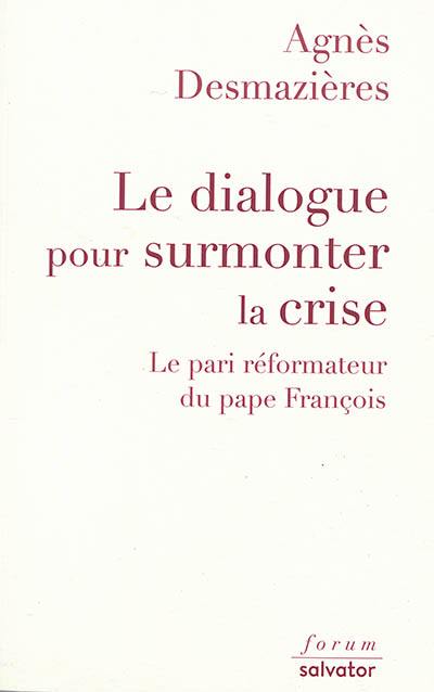 Le dialogue pour surmonter la crise : le pari réformateur du pape François