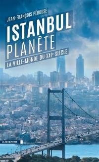 Istanbul planète : la ville-monde du XXIe siècle