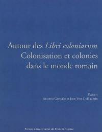 Autour des Libri coloniarum : colonisation et colonies dans le monde romain : actes du collque international, Besançon, 16-18 octobre 2003