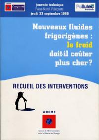 Nouveaux fluides frigorigènes : le froid doit-il coûter plus cher ? : recueil des interventions, Paris, le 23 septembre 1999