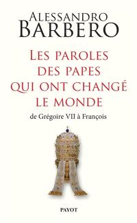 Les paroles des papes qui ont changé le monde : de Grégoire VII à François