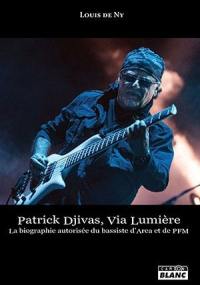 Patrick Djivas, Via Lumière : la biographie autorisée du bassiste d'Area et de PFM