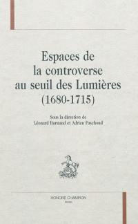 Espaces de la controverse au seuil des Lumières (1680-1715)