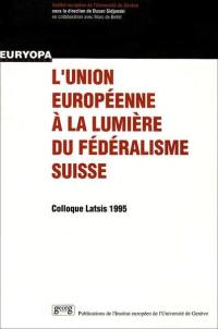 L'Union européenne à la lumière du fédéralisme suisse : colloque Latsis 1995