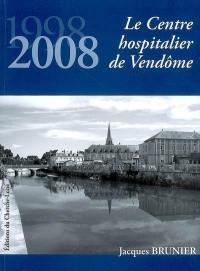 Le centre hospitalier de Vendôme : 1998-2008