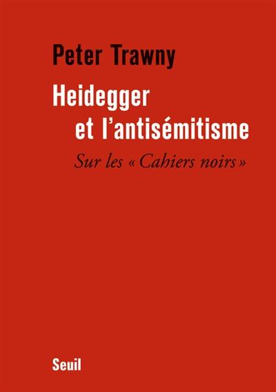 Heidegger et l'antisémitisme : sur les Cahiers noirs