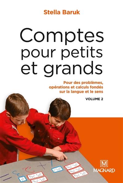 Comptes pour petits et grands. Vol. 2. Pour un apprentissage des opérations, des calculs et des problèmes, fondé sur la langue et le sens