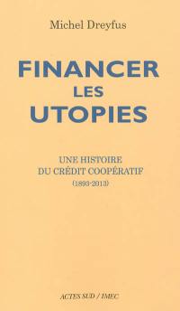 Financer les utopies : une histoire du Crédit coopératif (1893-2013)