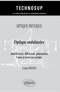 Optique physique : optique ondulatoire : interférences, diffraction, polarisation, cours et exercices corrigés