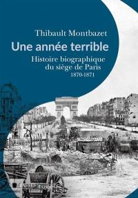Une année terrible : histoire biographique du siège de Paris : 1870-1871