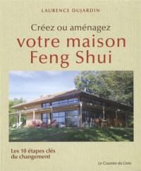 Créez ou aménagez votre maison feng shui : les 10 étapes clés du changement