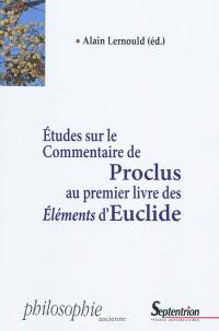 Etudes sur le commentaire de Proclus au premier livre des Eléments d'Euclide