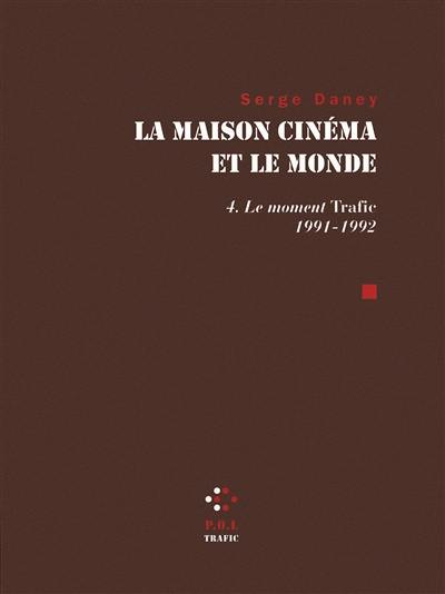 La maison cinéma et le monde. Vol. 4. Le moment Trafic : 1991-1992
