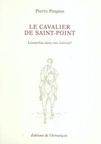 Le cavalier de Saint-Point : Lamartine dans son intimité