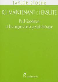 Ici, maintenant et ensuite : Paul Goodman et les origines de la gestalt-thérapie