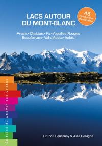 Lacs autour du Mont-Blanc : 45 randonnées d'exception : Aravis, Chablais, Fiz, Aiguilles Rouges, Beaufortain, Val d'Aoste, Valais