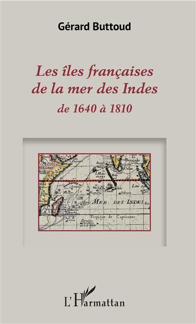 Les îles françaises de la mer des Indes : de 1640 à 1810