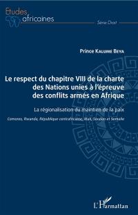 Le respect du chapitre VIII de la charte des Nations unies à l'épreuve des conflits armés en Afrique : la régionalisation du maintien de la paix : Comores, Rwanda, République centraficaine, Mali, Soudan et Somalie