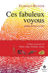 Ces fabuleux voyous : crimes et procès de Villon, Sade, Verlaine et Genet