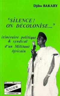 Silence ! on décolonise : itinéraire politique et syndical d'un militant africain