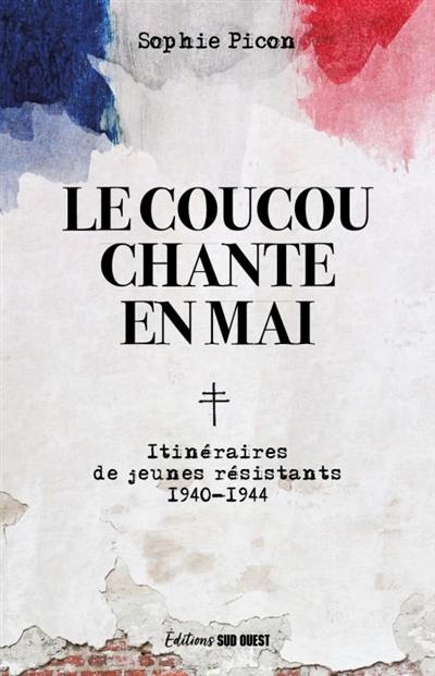Le coucou chante en mai : parcours de résistants 1940-1944 : mémoire et histoire du maquis de Saucats