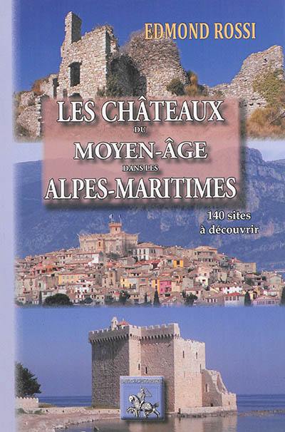Les châteaux du Moyen-Age dans les Alpes-Maritimes : 140 sites à découvrir