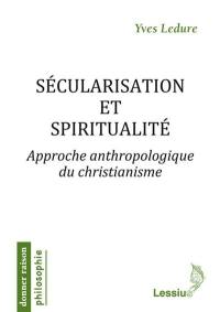 Sécularisation et spiritualité : approche anthropologique du christianisme