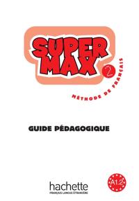 Super Max 2 : méthode de français A1.2 : guide pédagogique