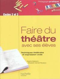 Faire du théâtre avec ses élèves : techniques théâtrales et expression orale : cycles 2 et 3