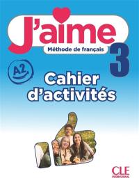 J'aime 3 : méthode de français, A2 : cahier d'activités