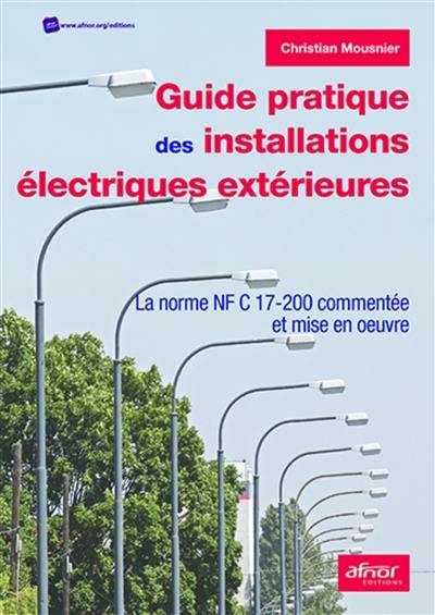 Guide pratique des installations électriques extérieures : la norme NF C 17-200 commentée et mise en oeuvre