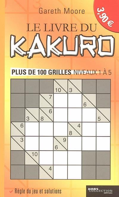Le livre du Kakuro : plus de 100 grilles niveau 1 à 5 : règle du jeu et solutions
