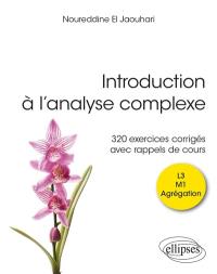 Introduction à l'analyse complexe : 320 exercices corrigés avec rappels de cours : L3, M1, agrégation