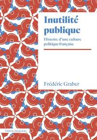 Inutilité publique : histoire d’une culture politique française