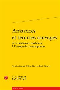 Amazones et femmes sauvages : de la littérature médiévale à l'imaginaire contemporain