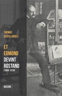 Et Edmond devint Rostand (1868-1918)