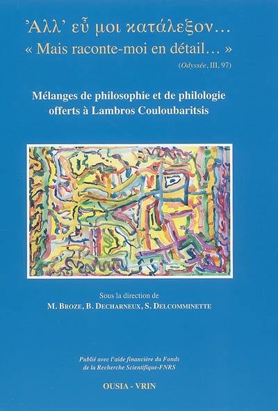 Mais raconte-moi en détail... : mélanges de philosophie et de philologie offerts à Lambros Couloubaritsis