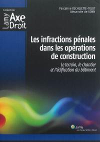 Les infractions pénales dans les opérations de construction : le terrain, le chantier et l'édification du bâtiment