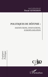 Politiques de défense : institutions, innovations, européanisation