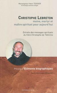 Christophe Lebreton : moine, martyr et maître spirituel pour aujourd'hui : extraits des messages spirituels du frère Christophe de Tibhirine. Eléments biographiques