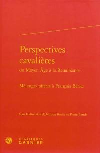 Perspectives cavalières du Moyen Age à la Renaissance : mélanges offerts à François Bérier