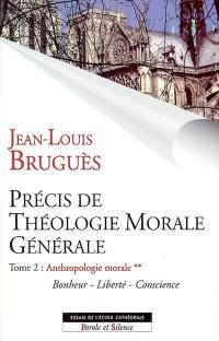 Précis de théologie morale générale. Vol. 2-2. Anthropologie morale : bonheur, liberté, conscience