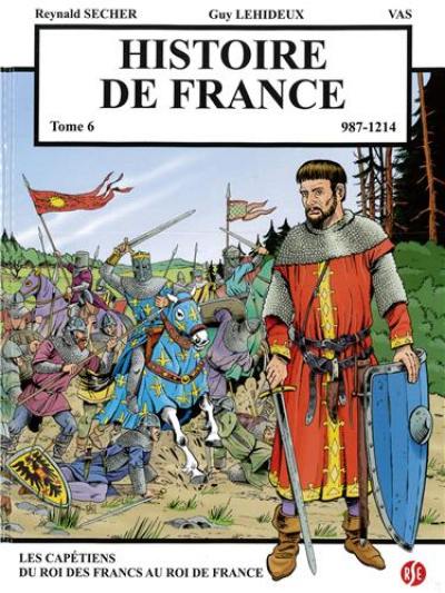 Histoire de France. Vol. 6. 987-1214 : les Capétiens du roi des Francs au roi de France