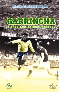 Garrincha : l'ange aux jambes tordues